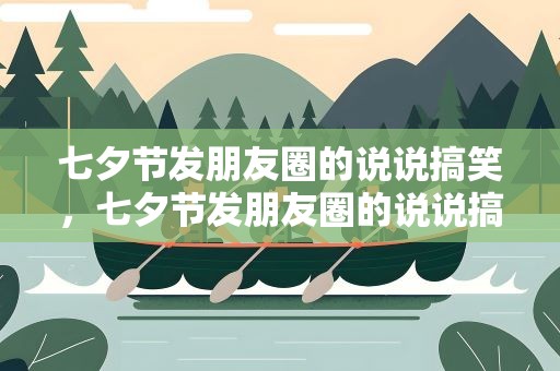 七夕节发朋友圈的说说搞笑，七夕节发朋友圈的说说搞笑句子