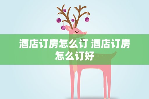 酒店订房怎么订 酒店订房怎么订好