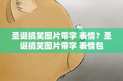 圣诞搞笑图片带字 表情？圣诞搞笑图片带字 表情包