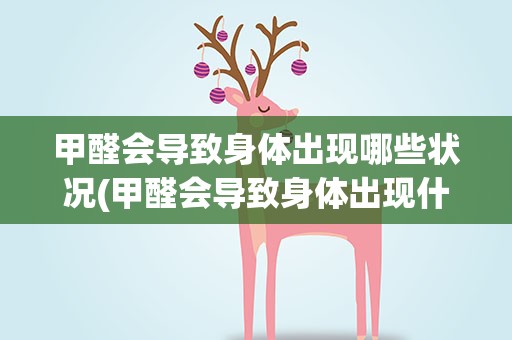 甲醛会导致身体出现哪些状况(甲醛会导致身体出现什么状况)