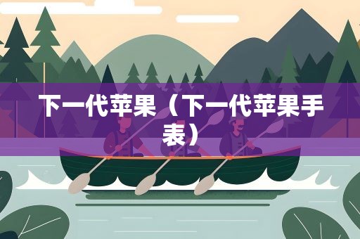 下一代苹果（下一代苹果手表）