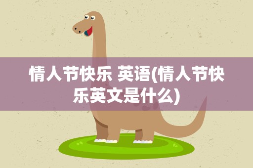 情人节快乐 英语(情人节快乐英文是什么)