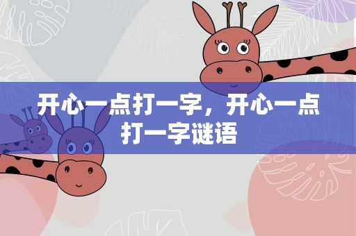 开心一点打一字，开心一点打一字谜语