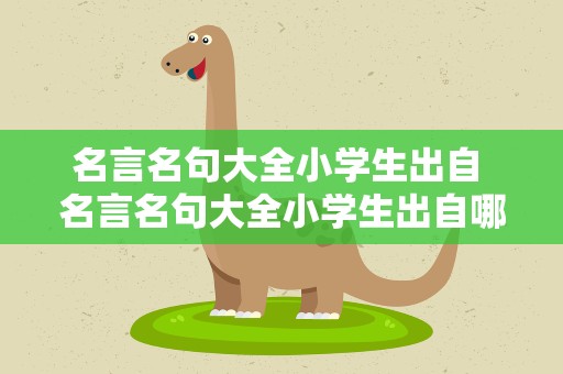 名言名句大全小学生出自 名言名句大全小学生出自哪本书