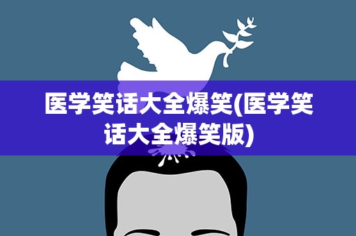 医学笑话大全爆笑(医学笑话大全爆笑版)
