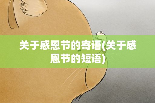 关于感恩节的寄语(关于感恩节的短语)