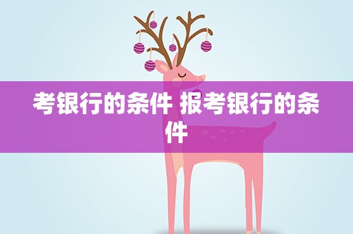 考银行的条件 报考银行的条件