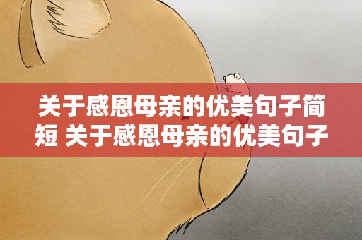 关于感恩母亲的优美句子简短 关于感恩母亲的优美句子简短一点