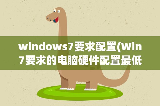 windows7要求配置(Win7要求的电脑硬件配置最低是什么)