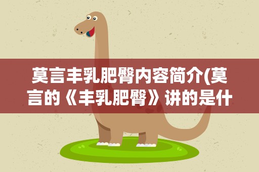 莫言丰乳肥臀内容简介(莫言的《丰乳肥臀》讲的是什么)