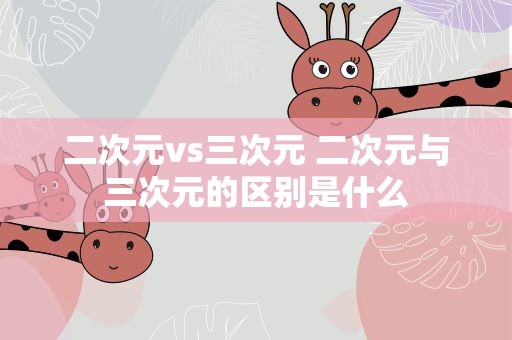 二次元vs三次元 二次元与三次元的区别是什么