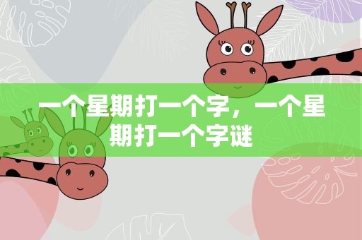 一个星期打一个字，一个星期打一个字谜