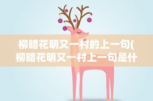 柳暗花明又一村的上一句(柳暗花明又一村上一句是什么全诗又是什么啊)