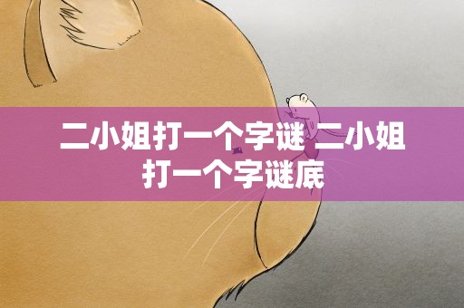 二小姐打一个字谜 二小姐打一个字谜底