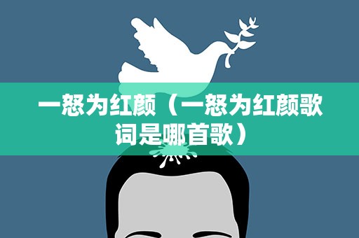 一怒为红颜（一怒为红颜歌词是哪首歌）