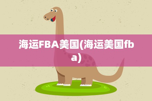 海运FBA美国(海运美国fba)
