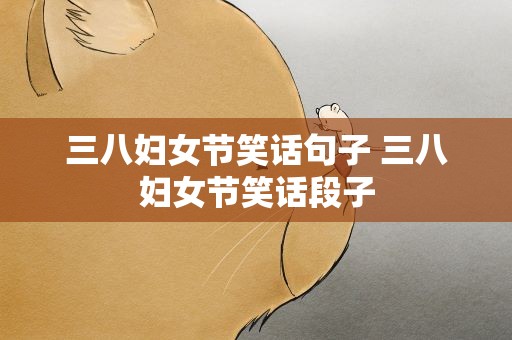 三八妇女节笑话句子 三八妇女节笑话段子