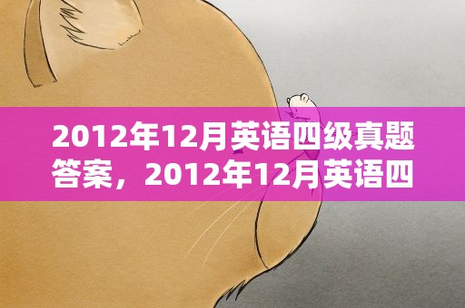 2012年12月英语四级真题答案，2012年12月英语四级真题答案卷三