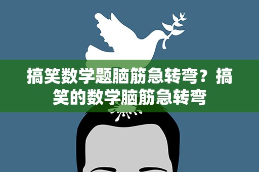 搞笑数学题脑筋急转弯？搞笑的数学脑筋急转弯
