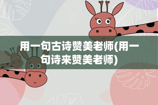 用一句古诗赞美老师(用一句诗来赞美老师)