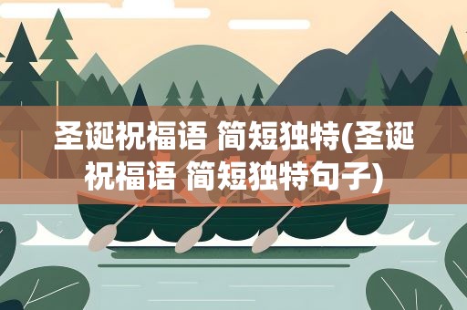 圣诞祝福语 简短独特(圣诞祝福语 简短独特句子)