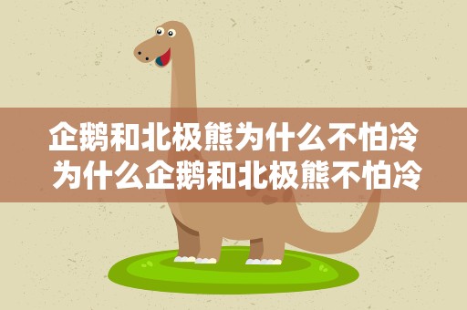 企鹅和北极熊为什么不怕冷 为什么企鹅和北极熊不怕冷