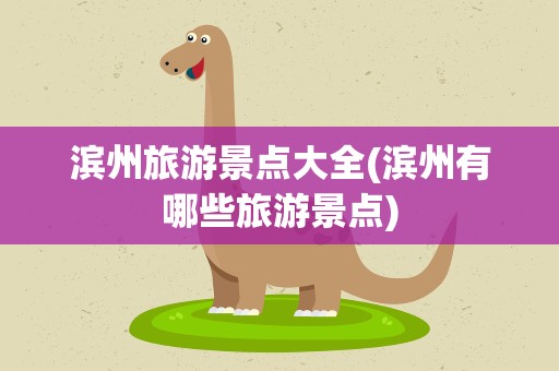 滨州旅游景点大全(滨州有哪些旅游景点)