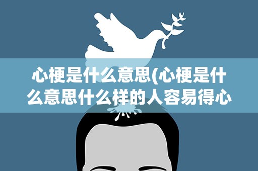 心梗是什么意思(心梗是什么意思什么样的人容易得心梗)