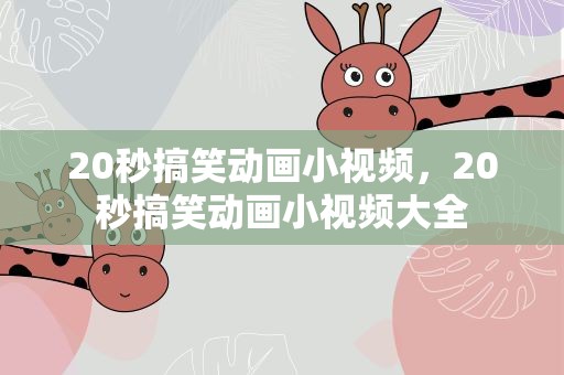 20秒搞笑动画小视频，20秒搞笑动画小视频大全