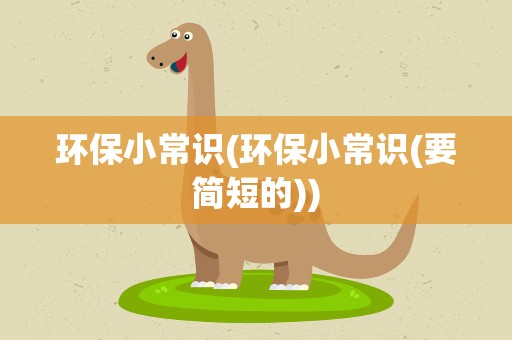 环保小常识(环保小常识(要简短的))