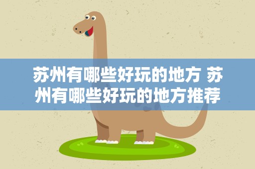 苏州有哪些好玩的地方 苏州有哪些好玩的地方推荐