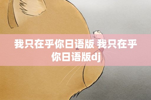 我只在乎你日语版 我只在乎你日语版dj