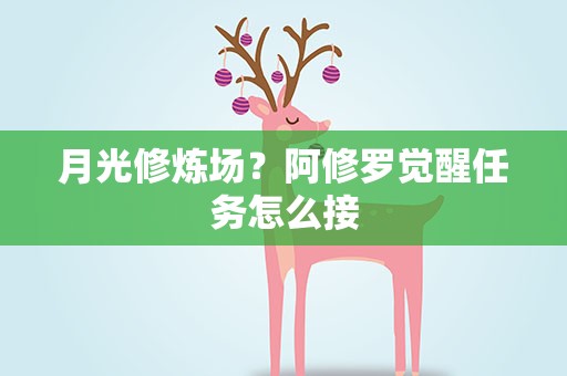 月光修炼场？阿修罗觉醒任务怎么接