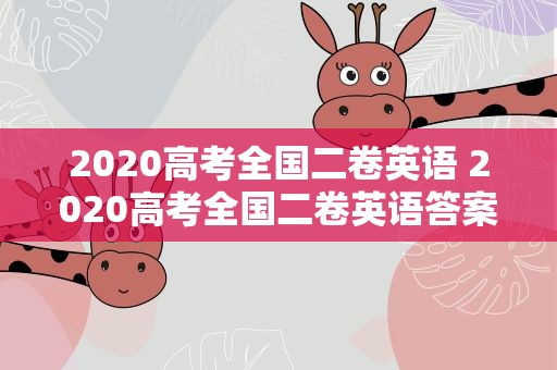 2020高考全国二卷英语 2020高考全国二卷英语答案