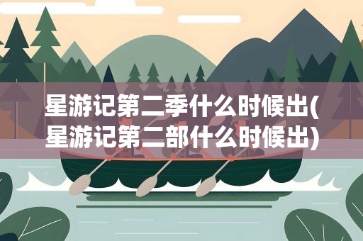 星游记第二季什么时候出(星游记第二部什么时候出)