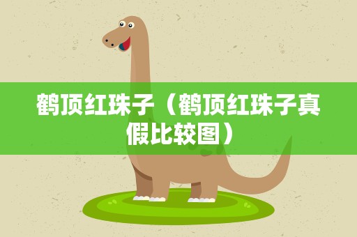 鹤顶红珠子（鹤顶红珠子真假比较图）