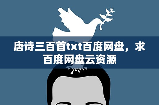 唐诗三百首txt百度网盘，求百度网盘云资源