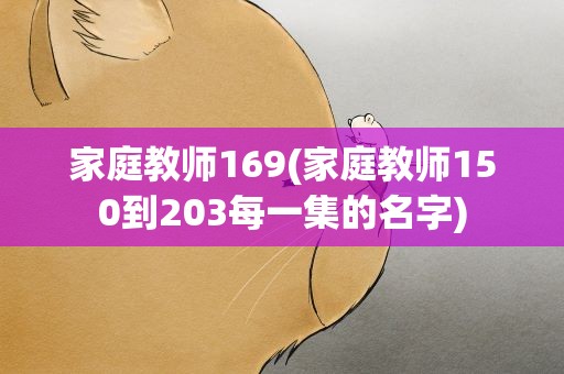 家庭教师169(家庭教师150到203每一集的名字)