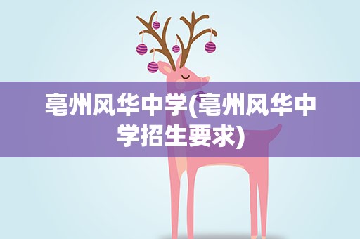 亳州风华中学(亳州风华中学招生要求)