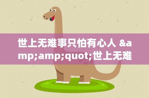 世上无难事只怕有心人 &amp;quot;世上无难事,只怕有心人&amp;quot;是什么意思