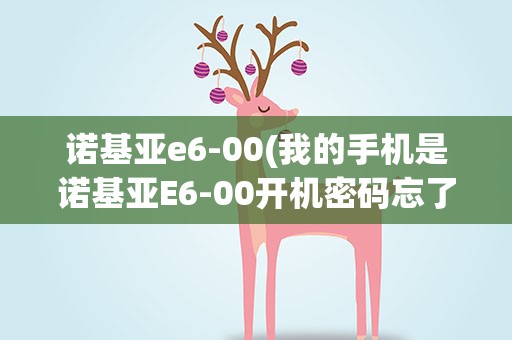 诺基亚e6-00(我的手机是诺基亚E6-00开机密码忘了怎么办)