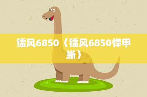 镭风6850（镭风6850悍甲蜥）