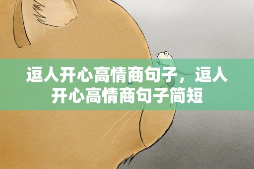 逗人开心高情商句子，逗人开心高情商句子简短