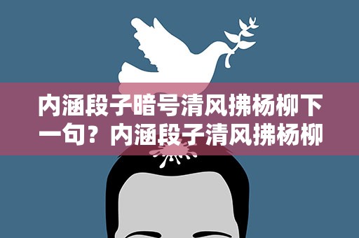 内涵段子暗号清风拂杨柳下一句？内涵段子清风拂杨柳下一句怎么接