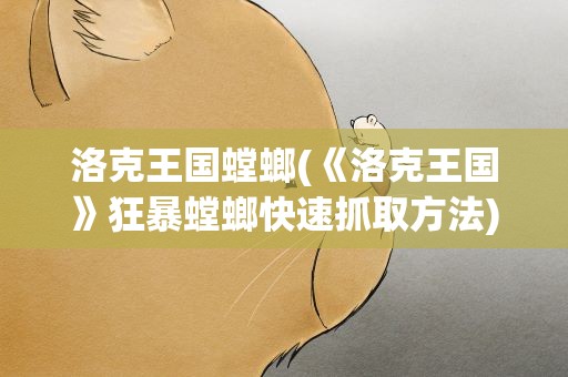 洛克王国螳螂(《洛克王国》狂暴螳螂快速抓取方法)