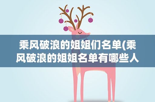 乘风破浪的姐姐们名单(乘风破浪的姐姐名单有哪些人)