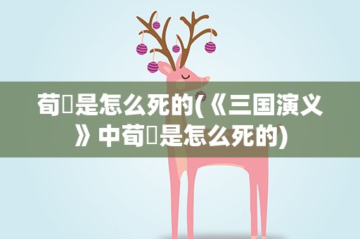 荀彧是怎么死的(《三国演义》中荀彧是怎么死的)