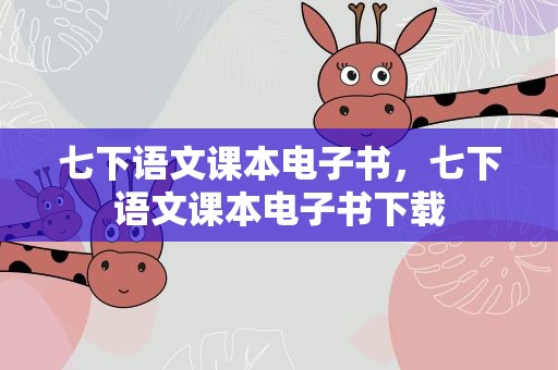 七下语文课本电子书，七下语文课本电子书下载