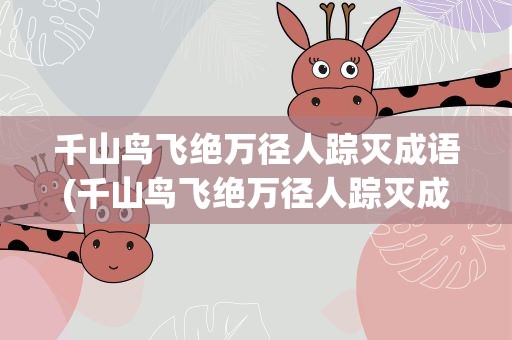 千山鸟飞绝万径人踪灭成语(千山鸟飞绝万径人踪灭成语表示)
