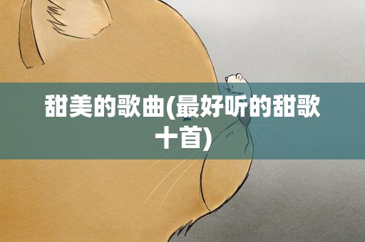 甜美的歌曲(最好听的甜歌十首)